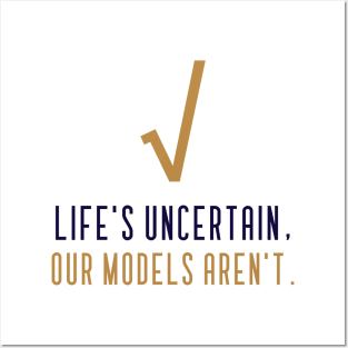 LIFE'S UNCERTAIN, OUR MODELS AREN'T ACTUARIAL MATHEMATICS Posters and Art